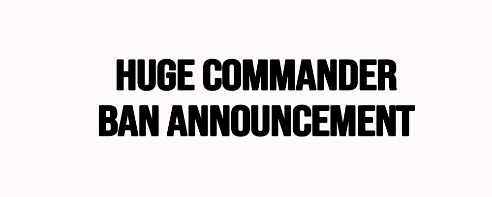 Huge Commander Ban Announcement